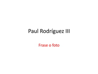 Paul Rodríguez III Frase o foto 