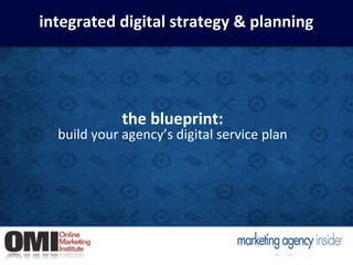 integrated	
  digital	
  strategy	
  &	
  planning
the	
  blueprint:	
  
build	
  your	
  agency’s	
  digital	
  service	
  plan
 