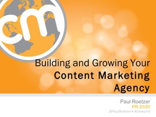 Building and Growing Your
    Content Marketing
                 Agency
                      Paul Roetzer
                            PR 20/20
                @PaulRoetzer• #cmworld
 