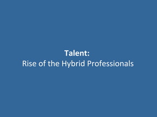 Talent:
Rise of the Hybrid Professionals
 
