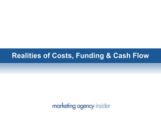 Realities of Costs, Funding & Cash Flow
 
