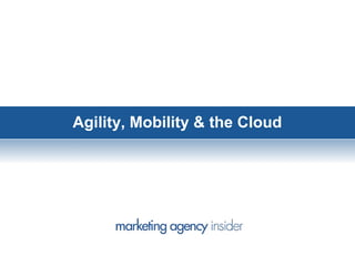 Agility, Mobility & the Cloud
 