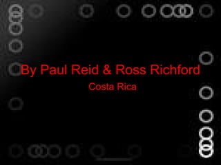 By Paul Reid & Ross Richford Costa Rica 