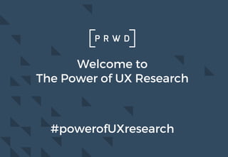 Welcome to
The Power of UX Research
#powerofUXresearch
 