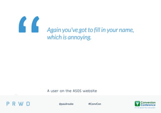 Again you've got to fill in your name,
which is annoying.

A user on the ASOS website
@paulrouke

#ConvCon

 