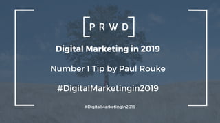 Digital Marketing in 2019
Number 1 Tip by Paul Rouke
#DigitalMarketingin2019
#DigitalMarketingin2019
 