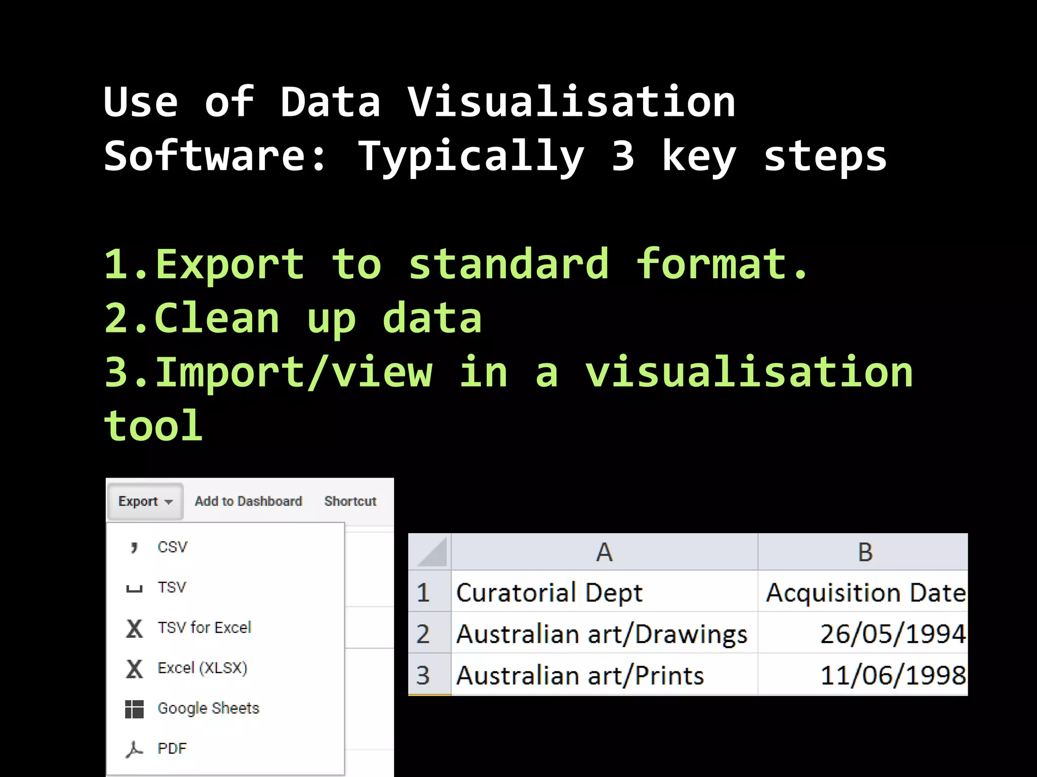 Use of Data VisualisationUse of Data Visualisation
Software: Typically 3 key stepsSoftware: Typically 3 key steps
1.1.Export to standard format.Export to standard format.
2.2.Clean up dataClean up data
3.3.Import/view in a visualisationImport/view in a visualisation
tooltool
 