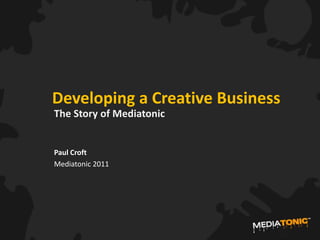 Developing a Creative Business
The Story of Mediatonic


Paul Croft
Mediatonic 2011
 