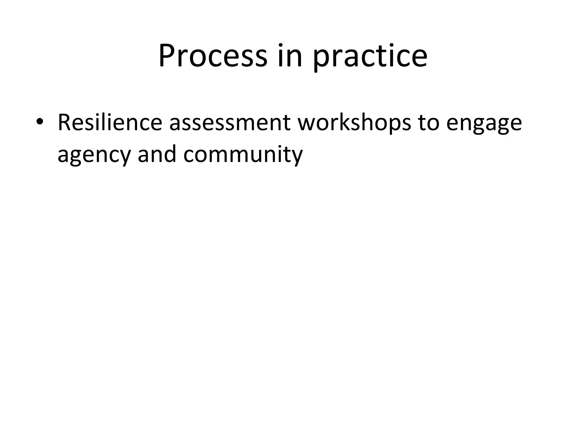 Process in practice Resilience assessment workshops to engage agency and community 