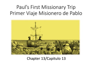 Paul’s First Missionary Trip
Primer Viaje Misionero de Pablo
Chapter 13/Capitulo 13
 