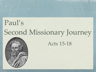 Paul’s
Second Missionary Journey
            Acts 15-18
 