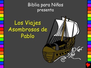 Biblia para Niños
          presenta


  Los Viajes
Asombrosos de
    Pablo
 
