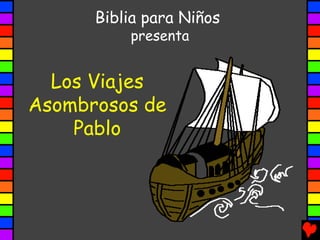Biblia para Niños
          presenta


  Los Viajes
Asombrosos de
    Pablo
 