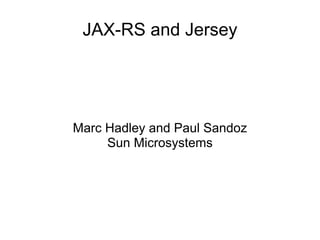 JAX-RS and Jersey




Marc Hadley and Paul Sandoz
     Sun Microsystems
 