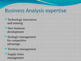 Business Analysis expertise
Technology innovation
and training
New business
development
Strategic management
for competitive
advantage
Territory management
Supply chain
management
 