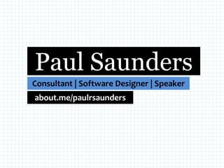 Paul Saunders
Consultant | Software Designer | Speaker
about.me/paulrsaunders
 
