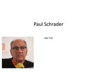 Paul Schrader
Jake Tish

 