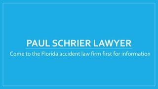 PAUL SCHRIER LAWYER
Come to the Florida accident law firm first for information
 