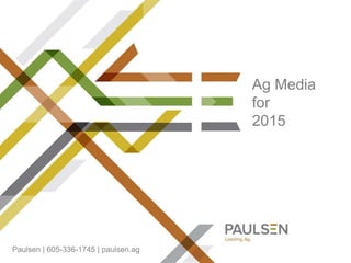 Ag Media 
for 
2015 
Paulsen | 605-336-1745 | paulsen.ag 
 