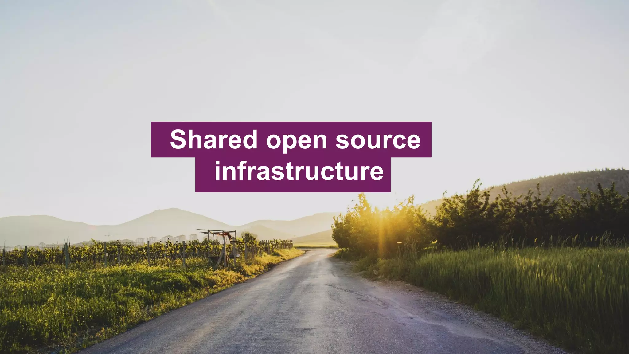 Shared open source
infrastructure
 