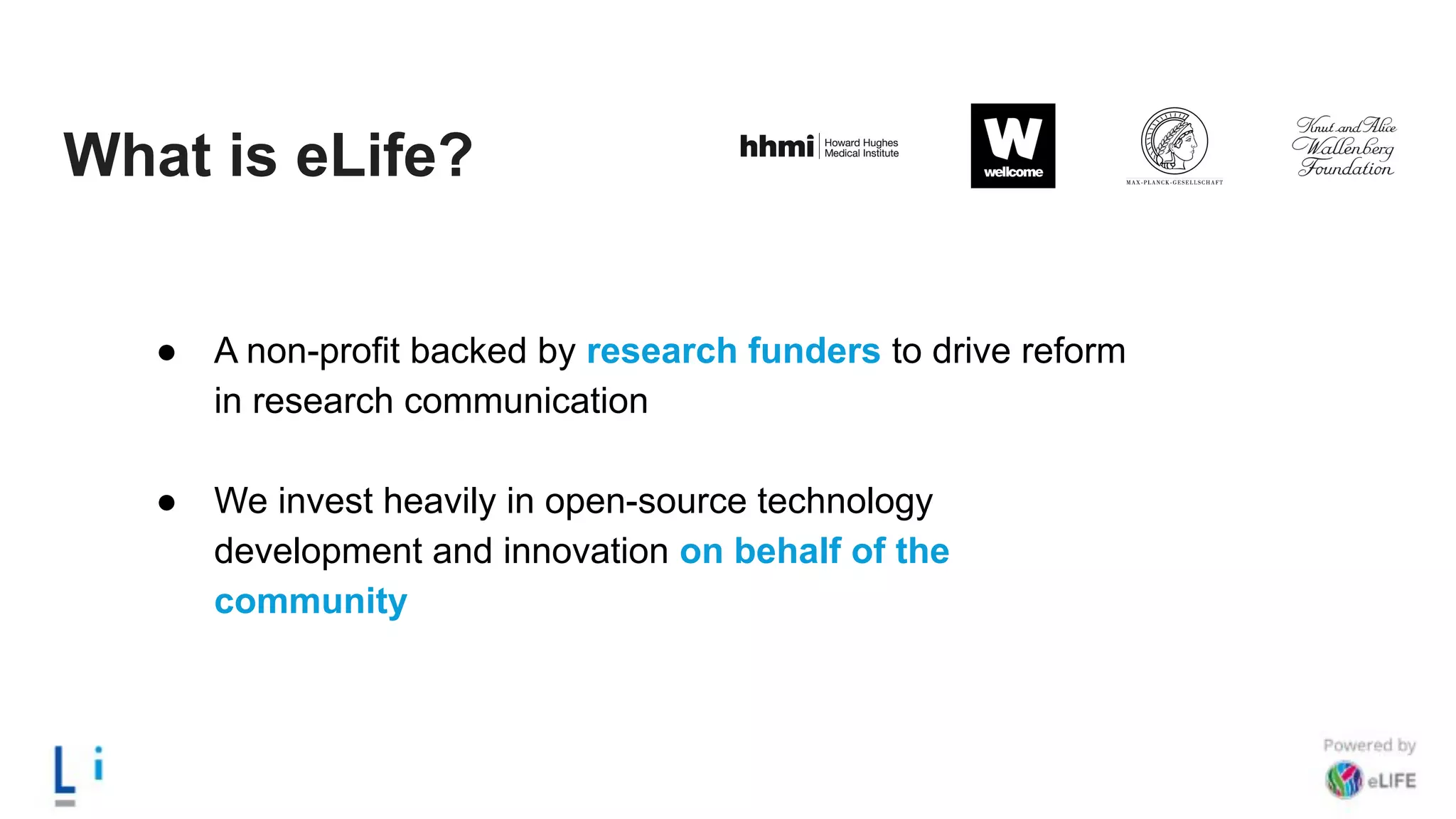What is eLife?
● A non-profit backed by research funders to drive reform
in research communication
● We invest heavily in open-source technology
development and innovation on behalf of the
community
 