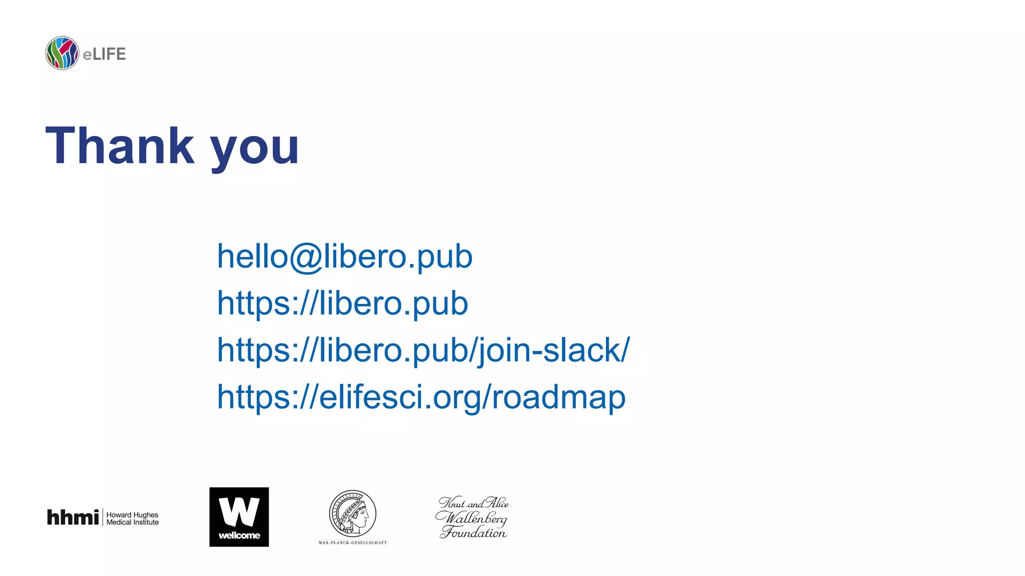 hello@libero.pub
https://libero.pub
https://libero.pub/join-slack/
https://elifesci.org/roadmap
Thank you
 