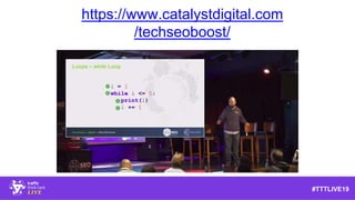 #TTTLIVE19
https://www.catalystdigital.com
/techseoboost/
 