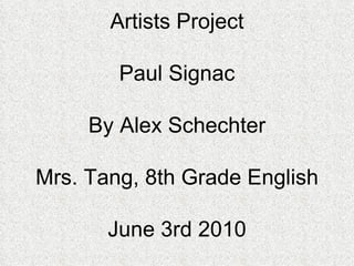 Artists Project Paul Signac By Alex Schechter Mrs. Tang, 8th Grade English June 3rd 2010 