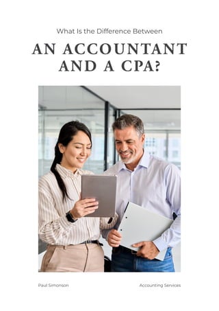 AN ACCOUNTANT
AND A CPA?
Accounting Services
Paul Simonson
What Is the Difference Between
 