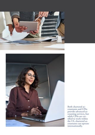 Both chartered ac-
countants and CPAs
provide advanced ac-
counting services, but
while CPAs are cer-
tified to work withi...