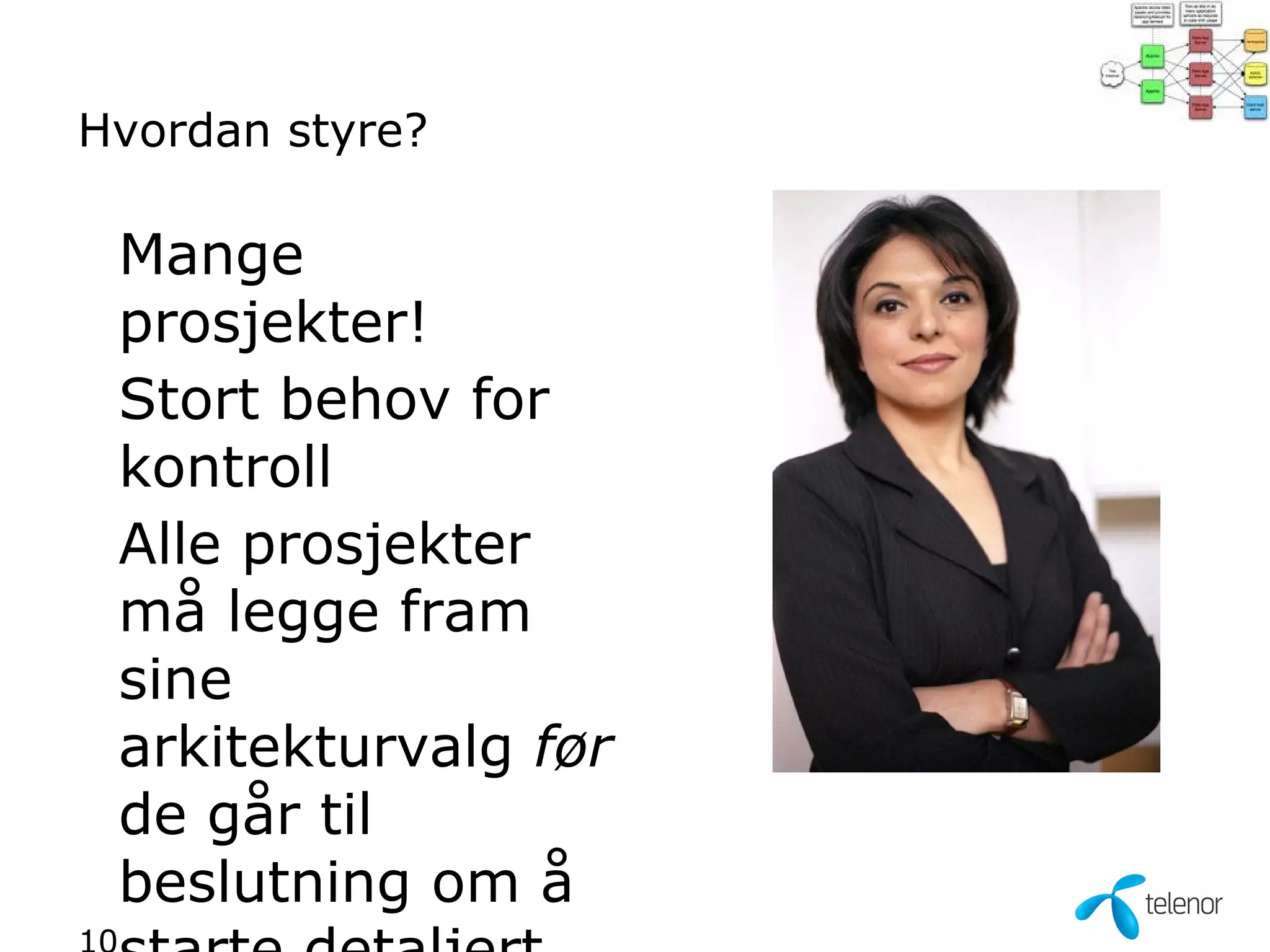 Hvordan styre?

 Mange
 prosjekter!
 Stort behov for
 kontroll
 Alle prosjekter
 må legge fram
 sine
 arkitekturvalg før
 de går til
 beslutning om å
 