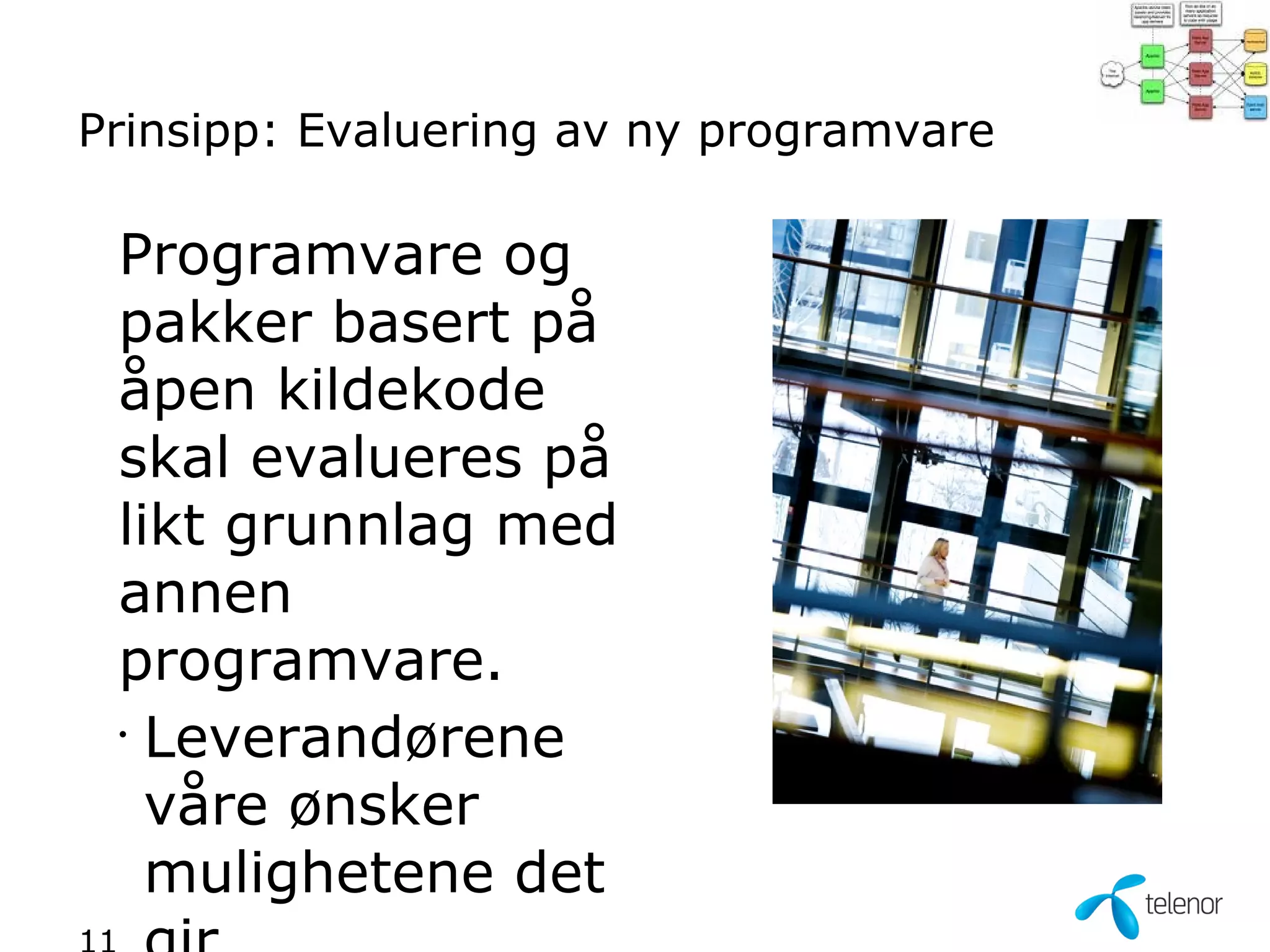 Prinsipp: Evaluering av ny programvare

 Programvare og
 pakker basert på
 åpen kildekode
 skal evalueres på
 likt grunnlag med
 annen
 programvare.
 •
   Leverandørene
   våre ønsker
   mulighetene det
 