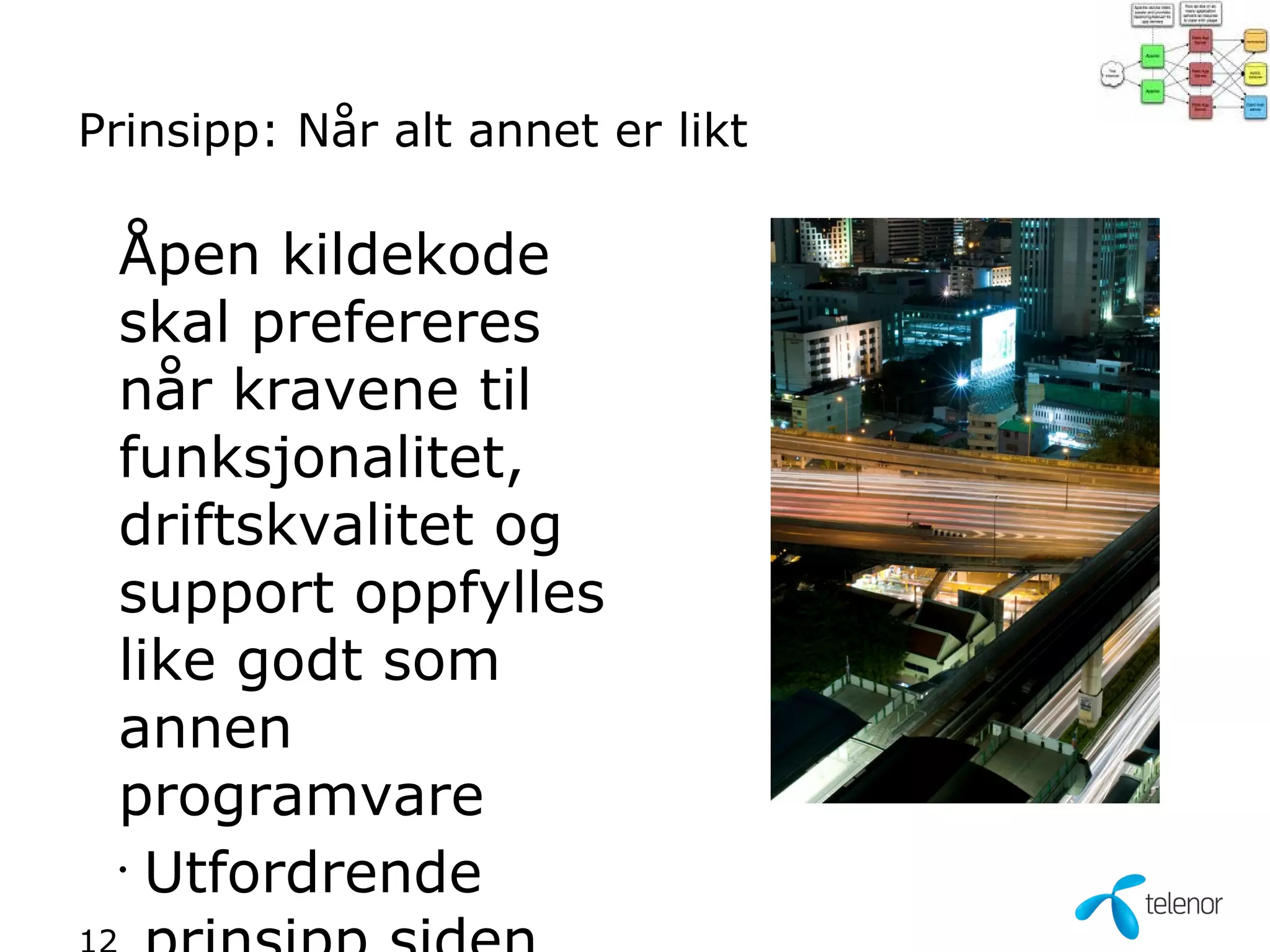 Prinsipp: Når alt annet er likt

 Åpen kildekode
 skal prefereres
 når kravene til
 funksjonalitet,
 driftskvalitet og
 support oppfylles
 like godt som
 annen
 programvare
 •
   Utfordrende
 