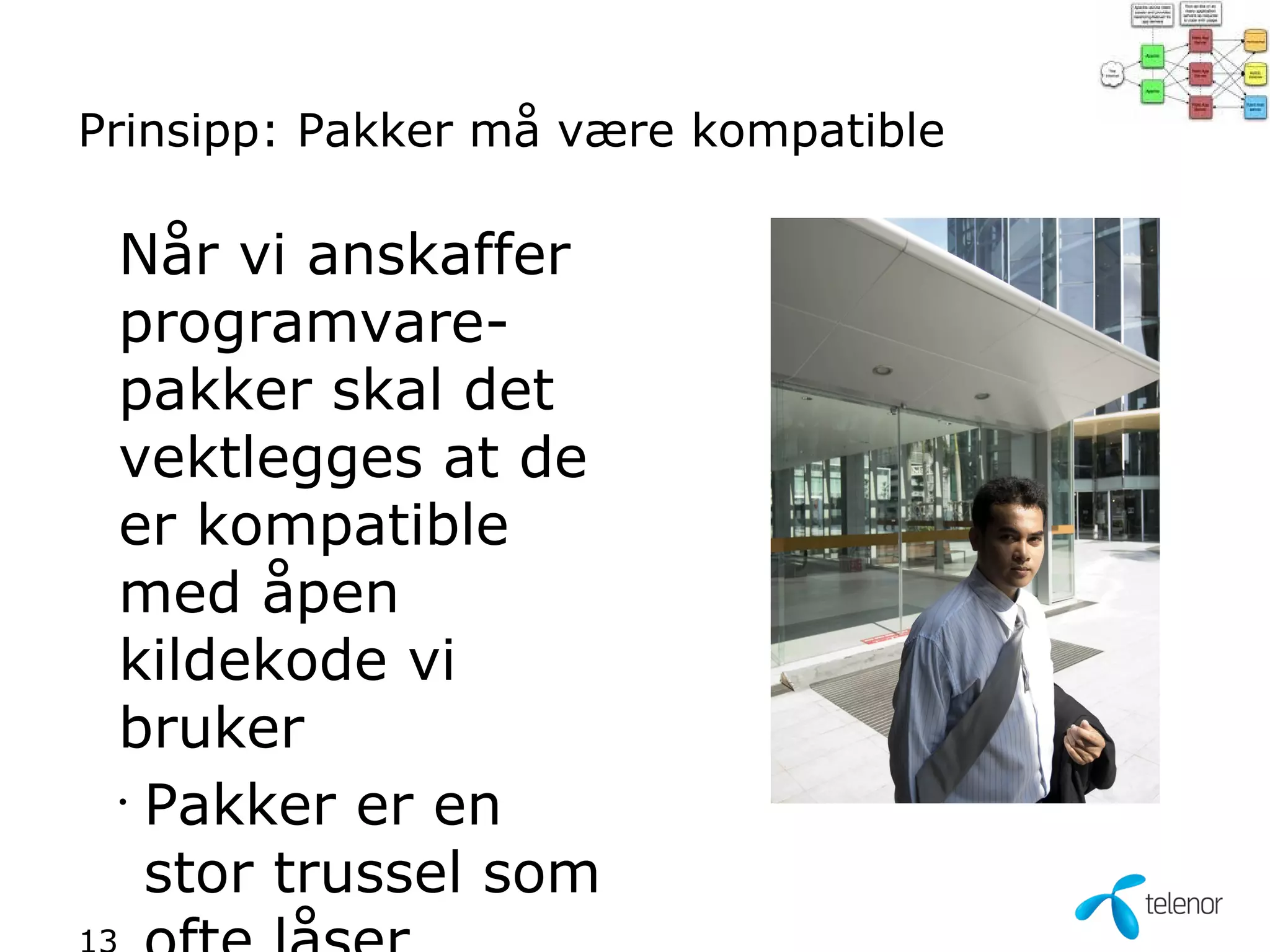 Prinsipp: Pakker må være kompatible

 Når vi anskaffer
 programvare-
 pakker skal det
 vektlegges at de
 er kompatible
 med åpen
 kildekode vi
 bruker
 •
   Pakker er en
   stor trussel som
 