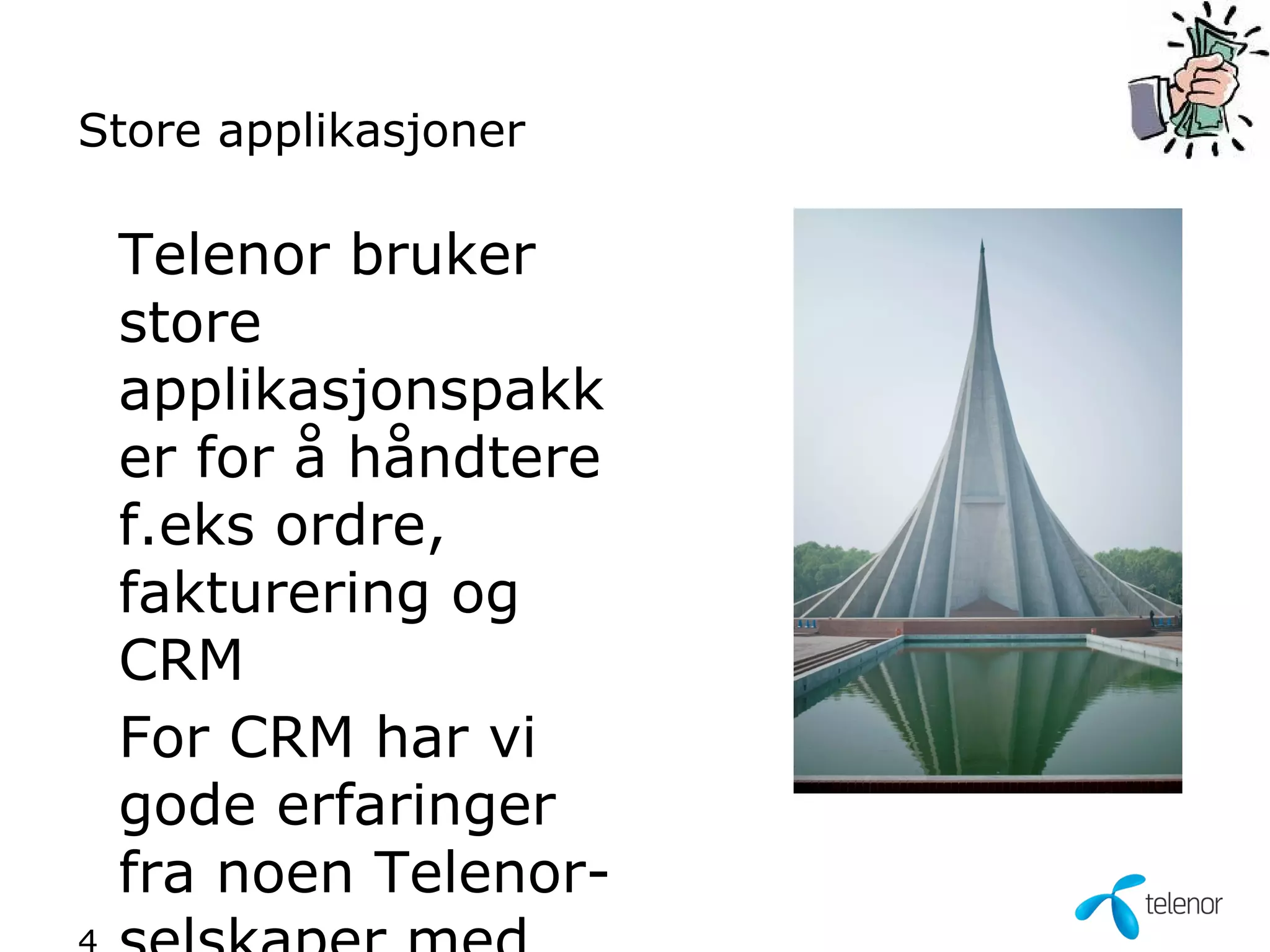 Store applikasjoner

 Telenor bruker
 store
 applikasjonspakk
 er for å håndtere
 f.eks ordre,
 fakturering og
 CRM
 For CRM har vi
 gode erfaringer
 fra noen Telenor-
 