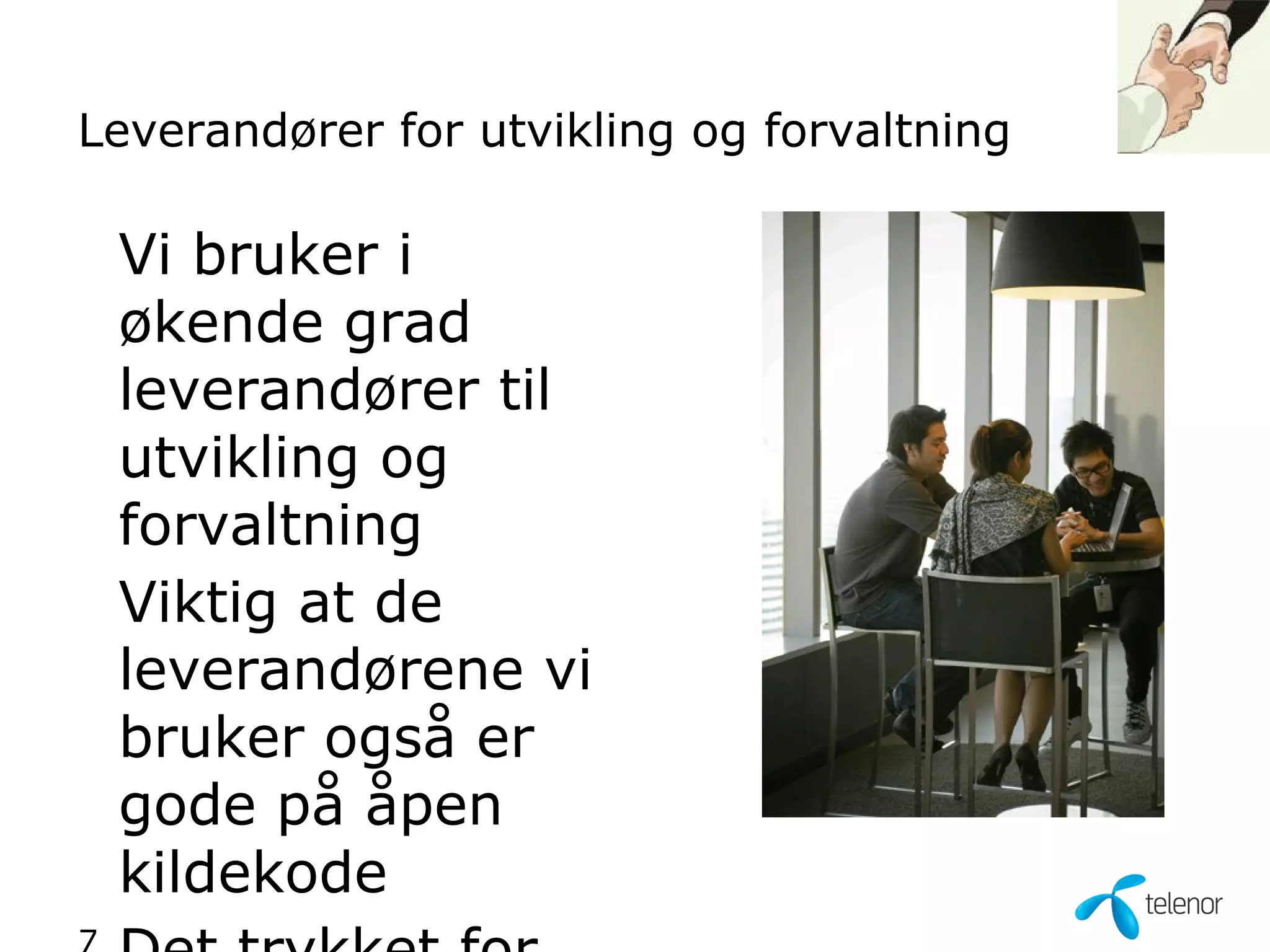 Leverandører for utvikling og forvaltning

 Vi bruker i
 økende grad
 leverandører til
 utvikling og
 forvaltning
 Viktig at de
 leverandørene vi
 bruker også er
 gode på åpen
 kildekode
 