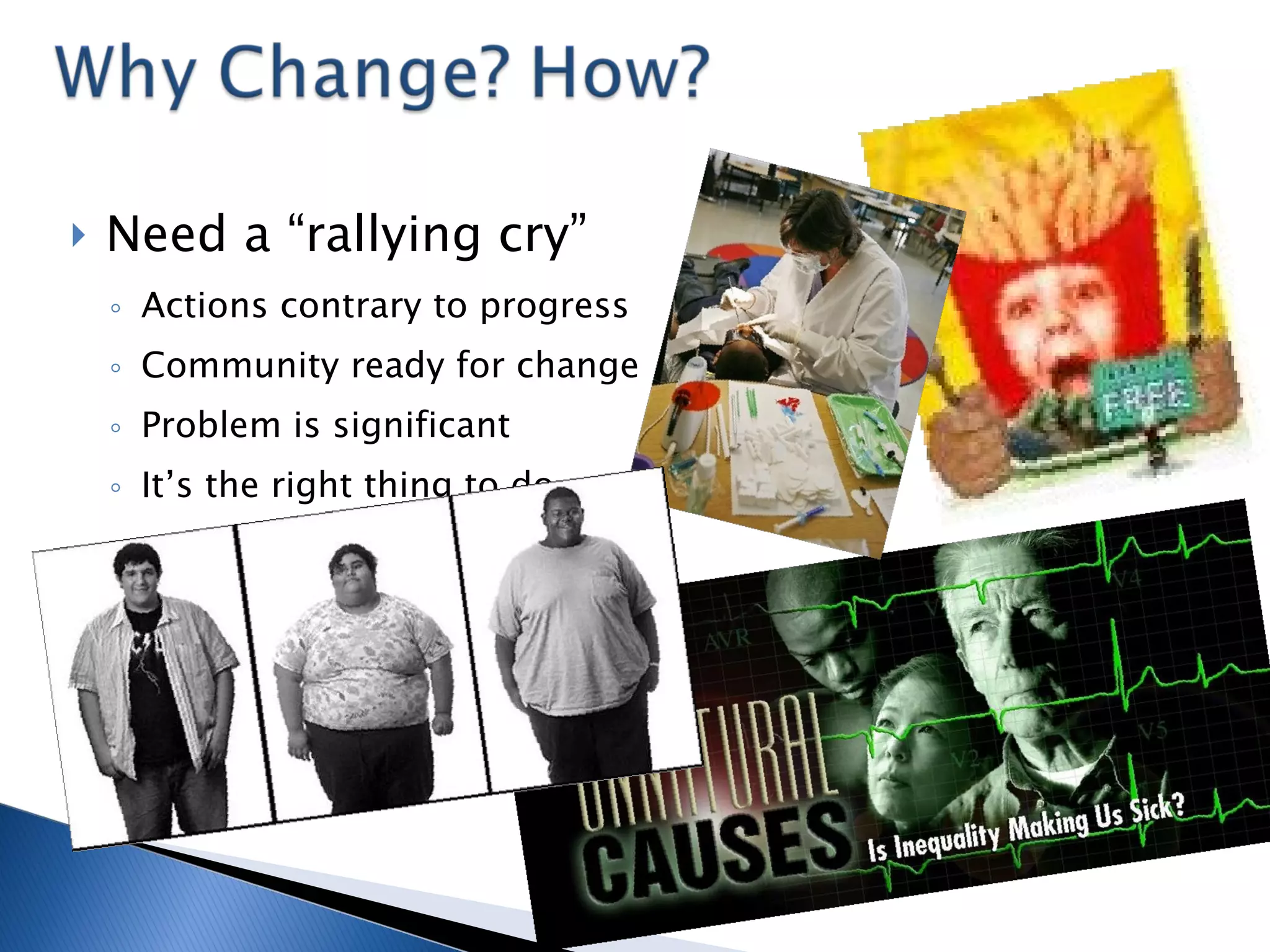 Need a “rallying cry” Actions contrary to progress Community ready for change Problem is significant It’s the right thing to do 