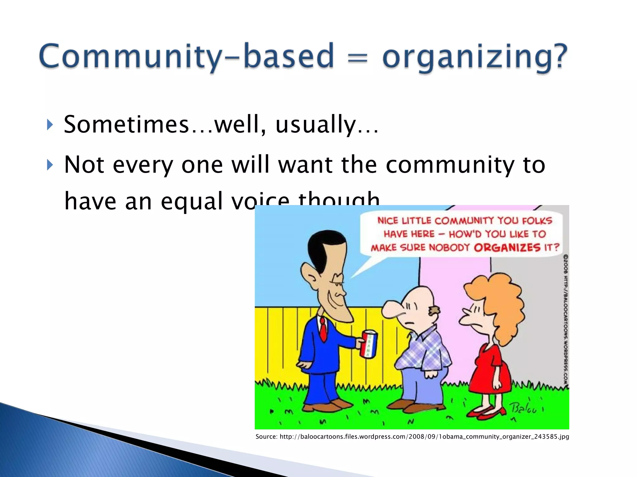 Sometimes…well, usually… Not every one will want the community to have an equal voice though Source: http://baloocartoons.files.wordpress.com/2008/09/1obama_community_organizer_243585.jpg 