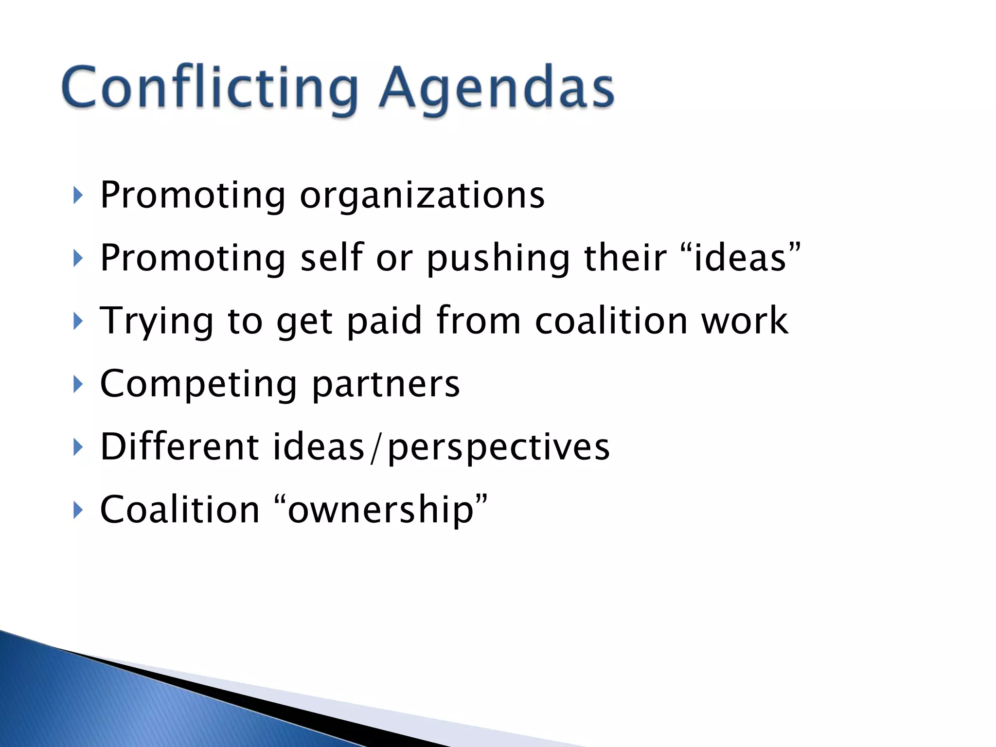 Promoting organizations Promoting self or pushing their “ideas” Trying to get paid from coalition work Competing partners Different ideas/perspectives Coalition “ownership” 