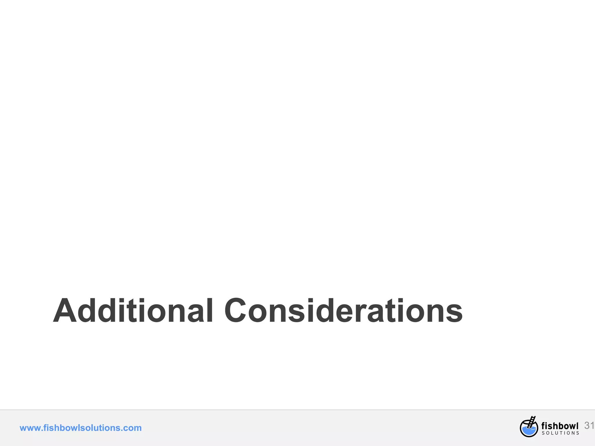 Additional Considerations 
www.fishbowlsolutions.com 31 
 