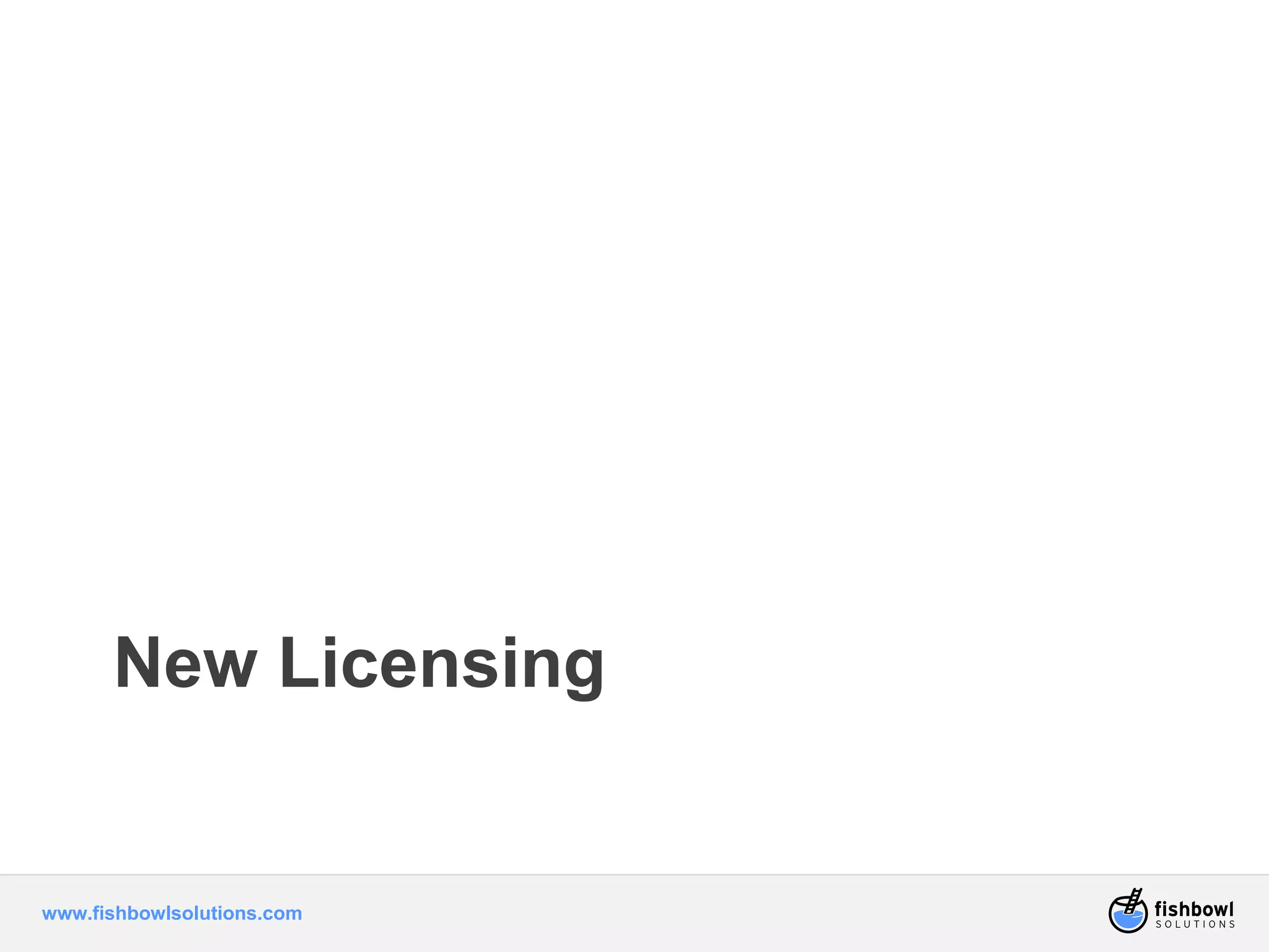 New Licensing 
www.fishbowlsolutions.com 
 
