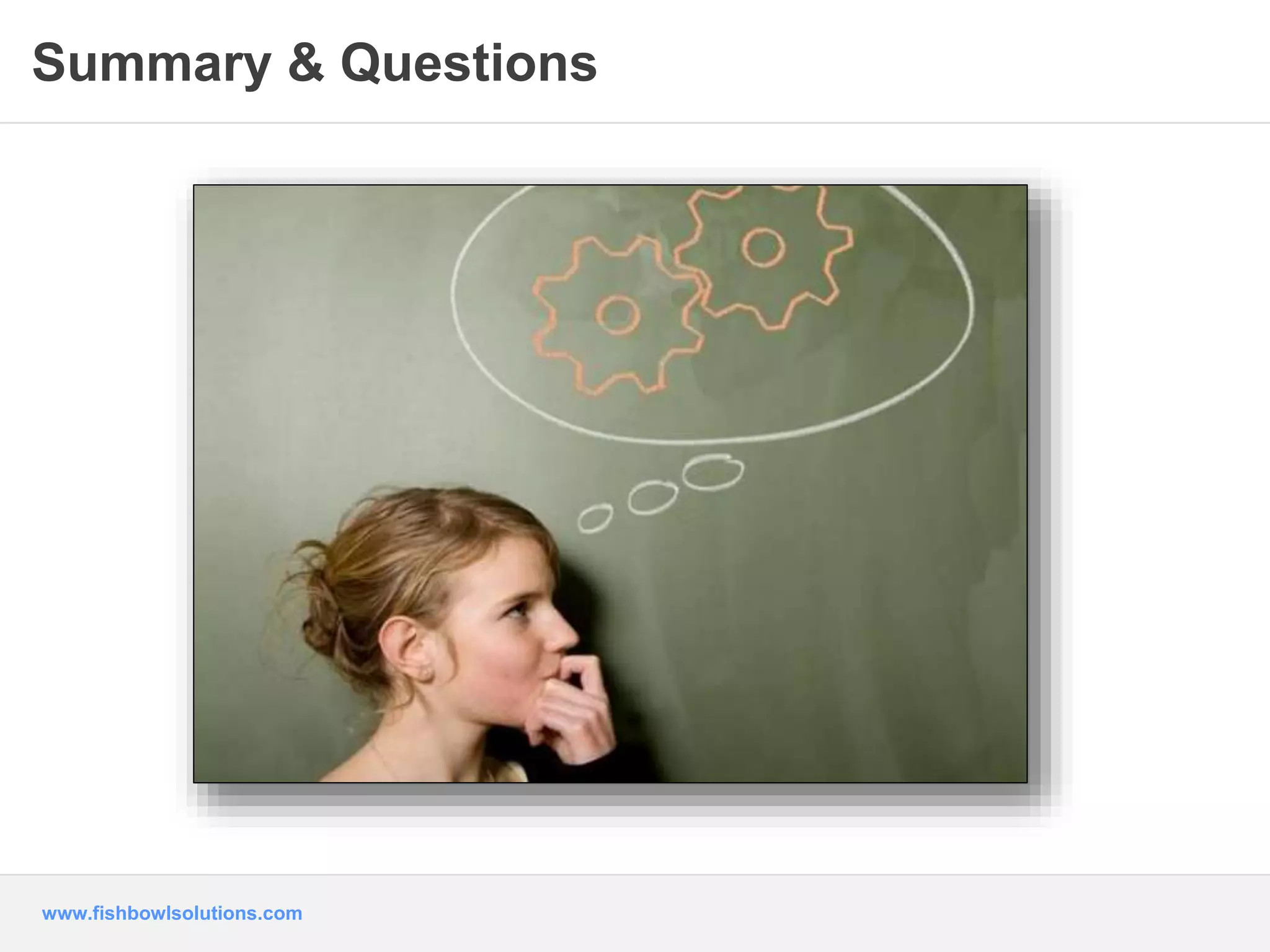 Summary & Questions 
www.fishbowlsolutions.com 
 