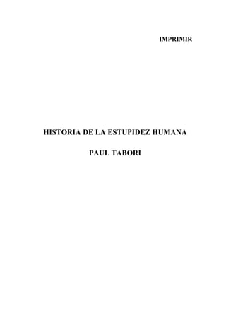 IMPRIMIR

HISTORIA DE LA ESTUPIDEZ HUMANA
PAUL TABORI

 