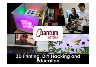 3D Printing, DIY Hacking and
Education
 