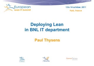 Copyright © Institut Lean France 2011
Deploying Lean
in BNL IT department
Paul Thysens
 