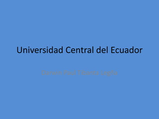 Universidad Central del Ecuador

      Darwin Paul Tibanta Legña
 