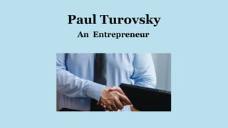 Paul Turovsky
An Entrepreneur
 