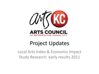 Project Updates
Local Arts Index & Economic Impact
 Study Research: early results 2011
 