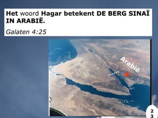 Het woord Hagar betekent DE BERG SINAÏDE BERG SINAÏ
IN ARABIËIN ARABIË.
Galaten 4:25
Arabië
2
3
 