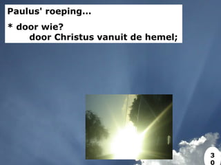 Paulus' roeping...
* door wie?
door Christus vanuit de hemel;
3
0
 